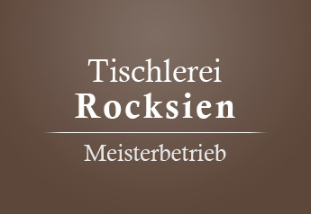 Tischlerei Rocksien - Meisterbetrieb